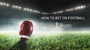 how to bet on football: learn from the worldly bettor